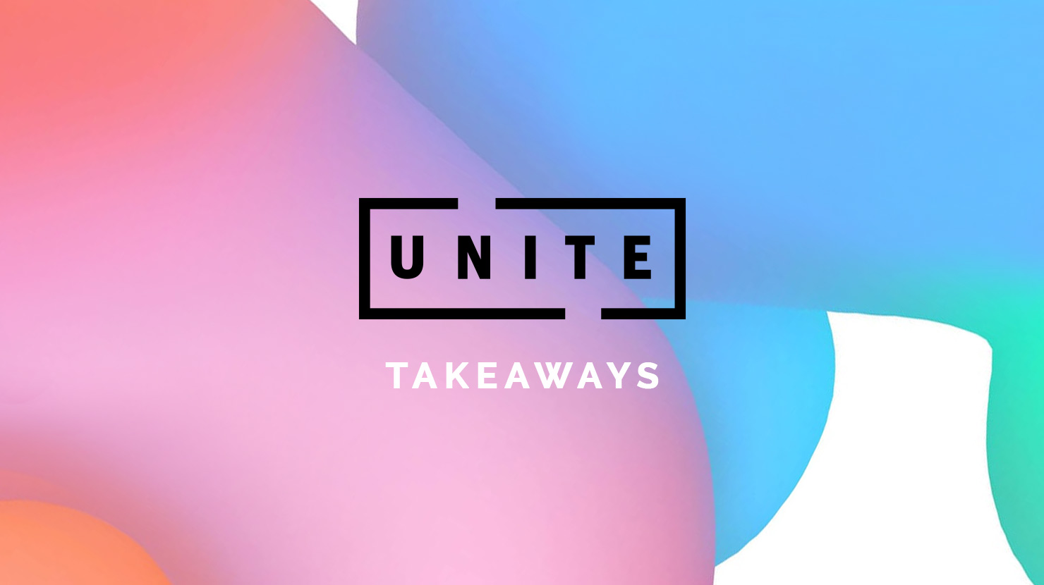 Takeaways from UNITE 2018
