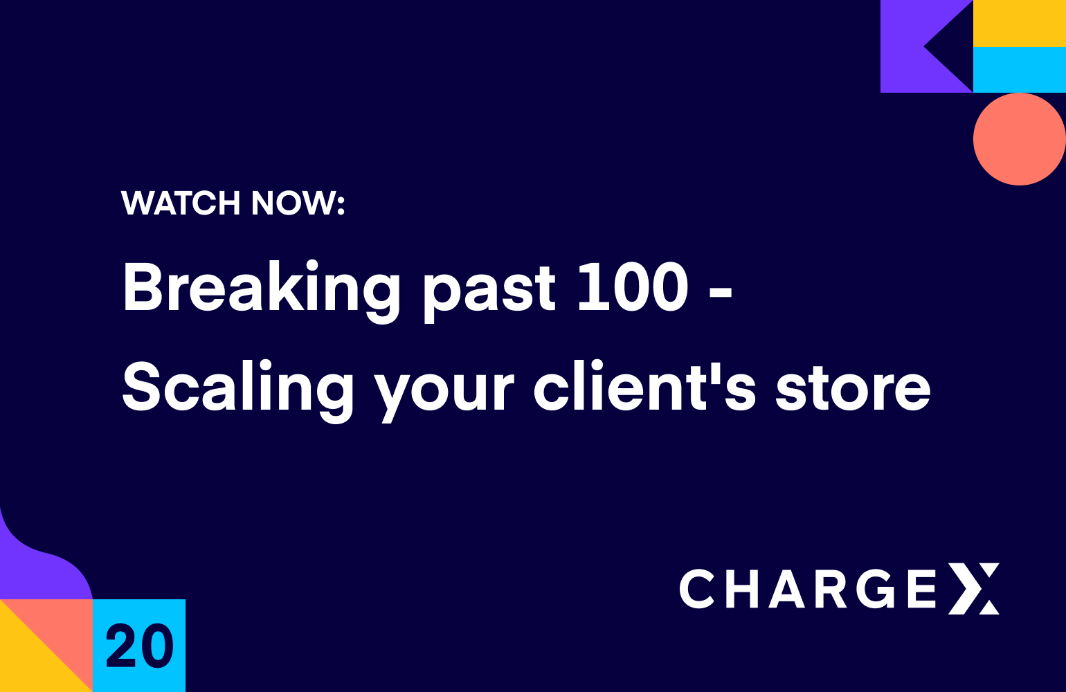 Breaking past 100 – Scaling your client’s store (ChargeX 2020)
