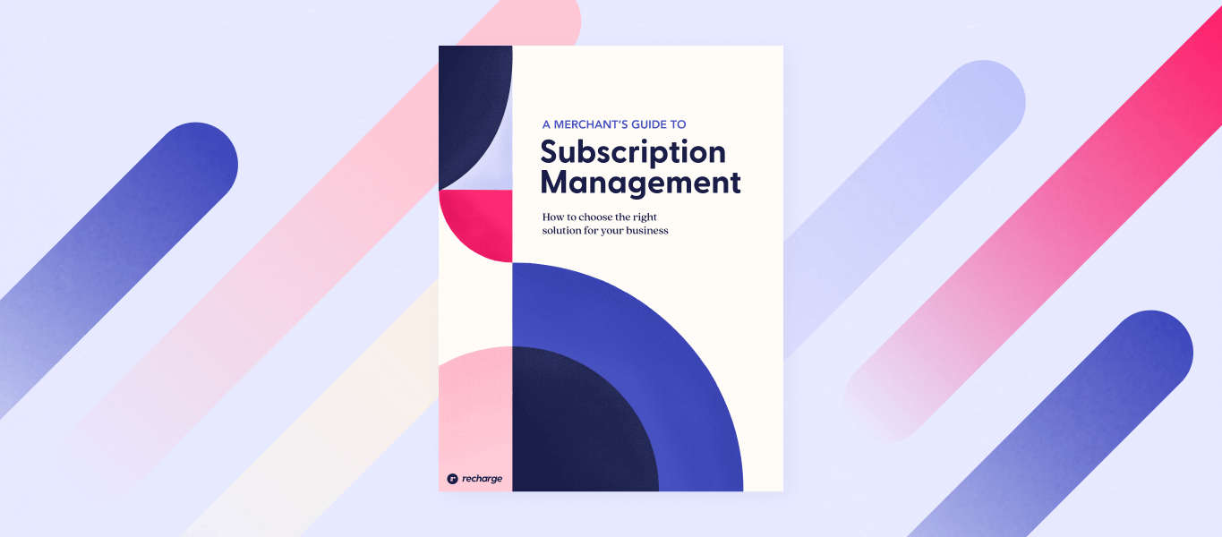 A Merchant's Guide to Subscription Management, Recharge's evaluation guide and ebook, is here!