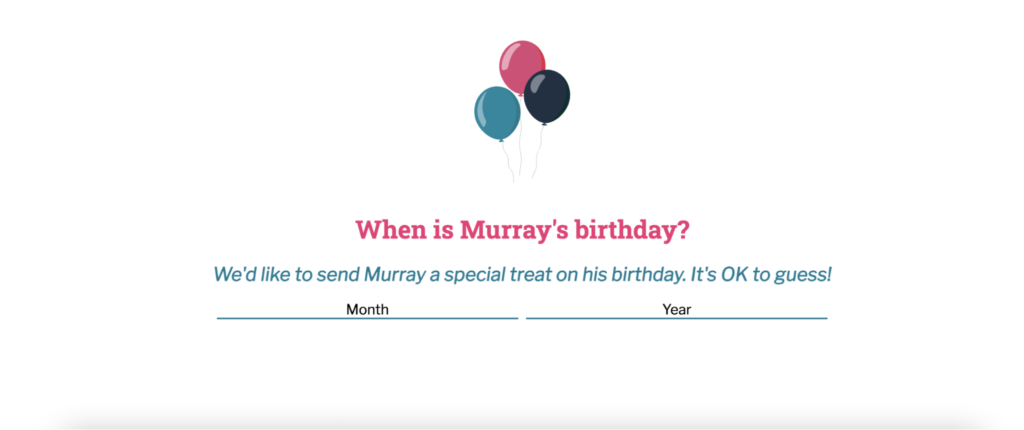 TruDog personalizes the questionnaire experience by sending treats on your pets birthday.