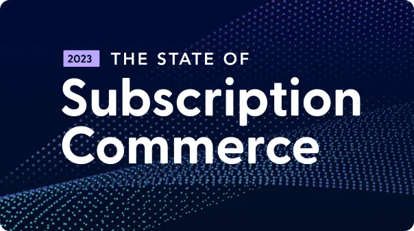 The 2023 State of Subscription Commerce