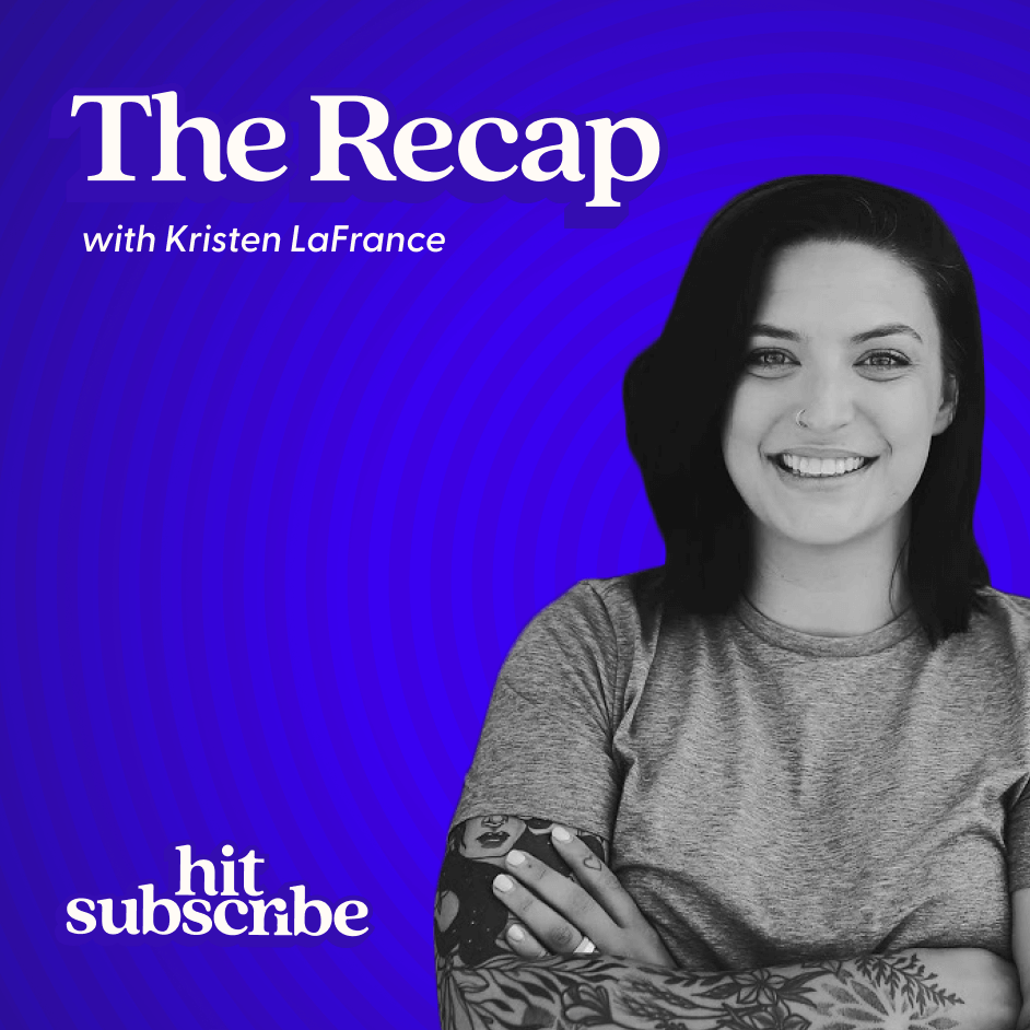 The Recap with Kristen LaFrance Hit Subscribe podcast cover